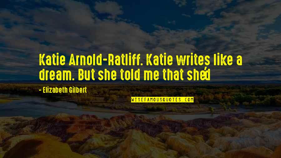 Hybridoma Quotes By Elizabeth Gilbert: Katie Arnold-Ratliff. Katie writes like a dream. But