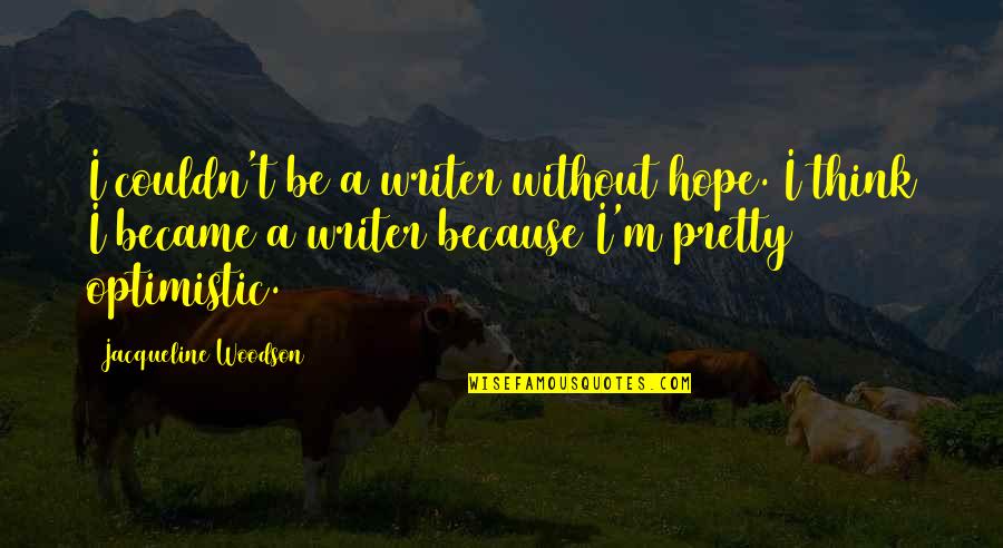 Hybridoma Quotes By Jacqueline Woodson: I couldn't be a writer without hope. I