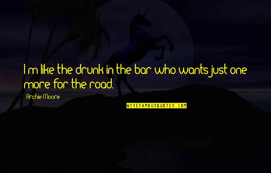 Hybrydy Indigo Quotes By Archie Moore: I'm like the drunk in the bar who