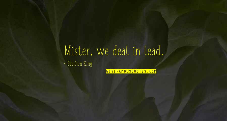 Hybrydy Wzorki Quotes By Stephen King: Mister, we deal in lead. Hybrydy Wzorki Quotes By Stephen King: Mister, we deal in lead.