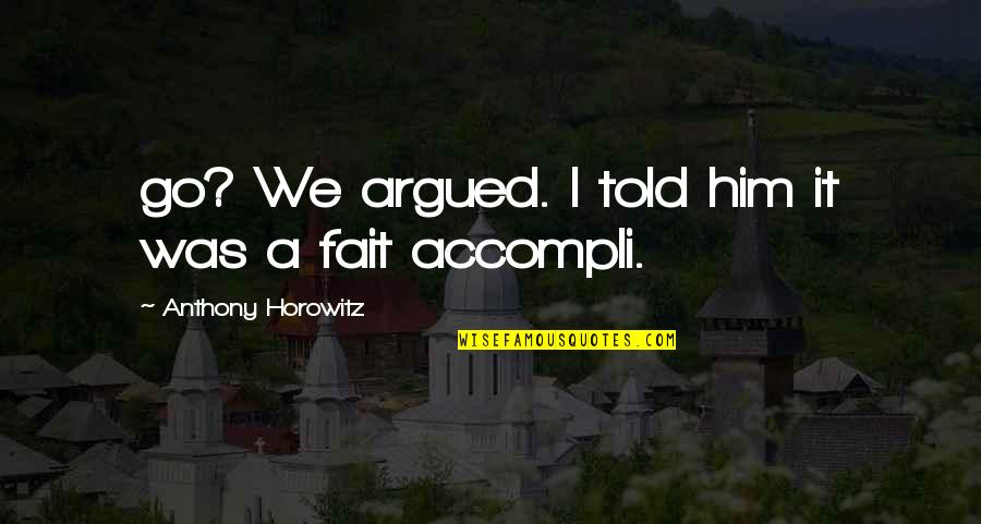 Hydari Rao Quotes By Anthony Horowitz: go? We argued. I told him it was