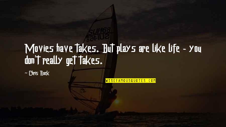 Hydarnes Quotes By Chris Rock: Movies have takes. But plays are like life