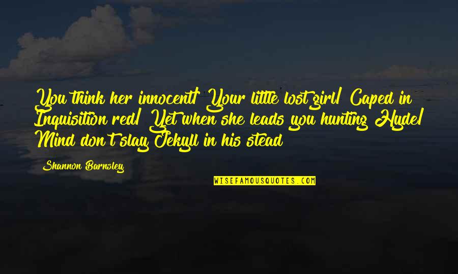 Hyde In Jekyll And Hyde Quotes By Shannon Barnsley: You think her innocent/ Your little lost girl/