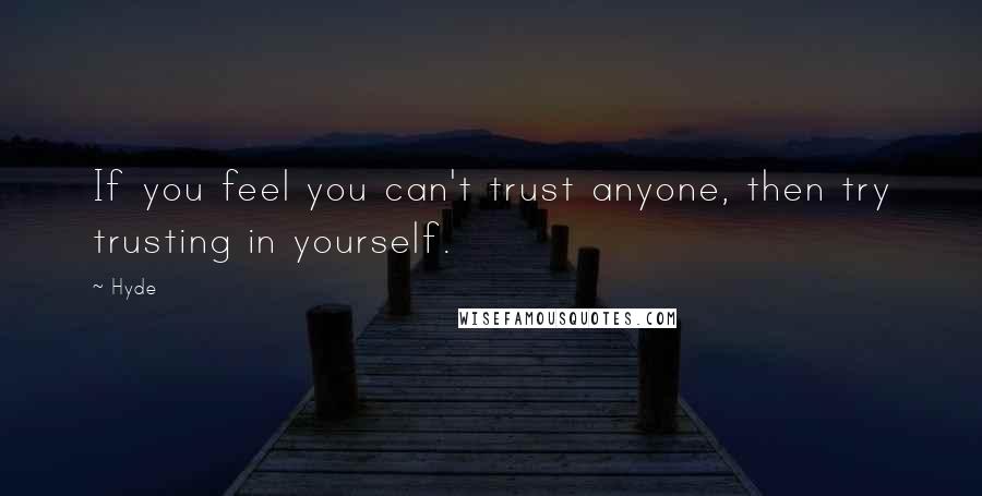 Hyde quotes: If you feel you can't trust anyone, then try trusting in yourself.