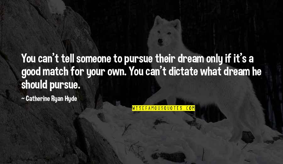 Hyde Quotes By Catherine Ryan Hyde: You can't tell someone to pursue their dream Hyde Quotes By Catherine Ryan Hyde: You can't tell someone to pursue their dream