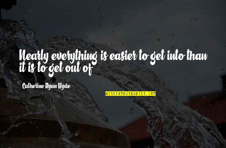 Hyde Quotes By Catherine Ryan Hyde: Nearly everything is easier to get into than