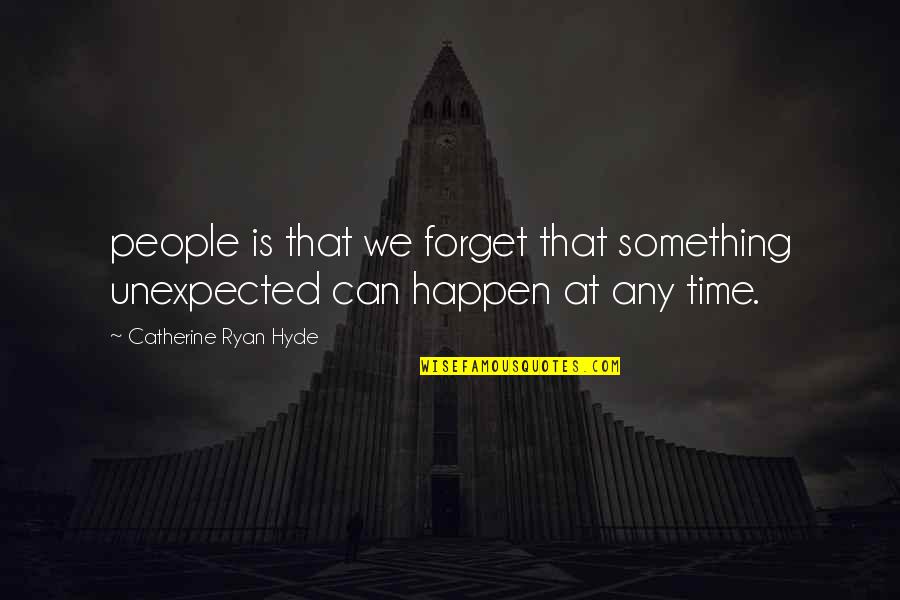 Hyde Quotes By Catherine Ryan Hyde: people is that we forget that something unexpected Hyde Quotes By Catherine Ryan Hyde: people is that we forget that something unexpected