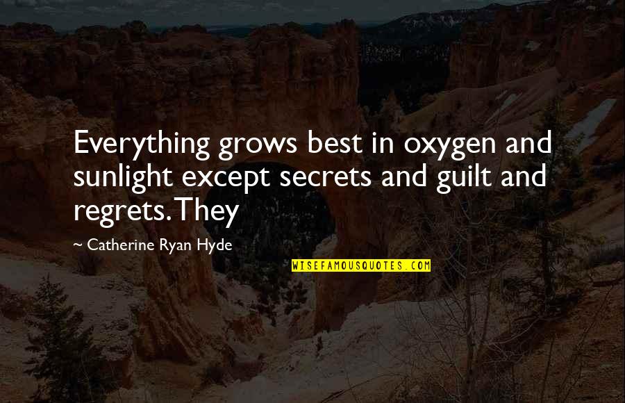 Hyde Quotes By Catherine Ryan Hyde: Everything grows best in oxygen and sunlight except