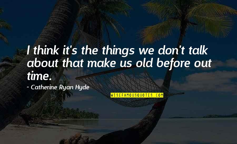 Hyde Quotes By Catherine Ryan Hyde: I think it's the things we don't talk