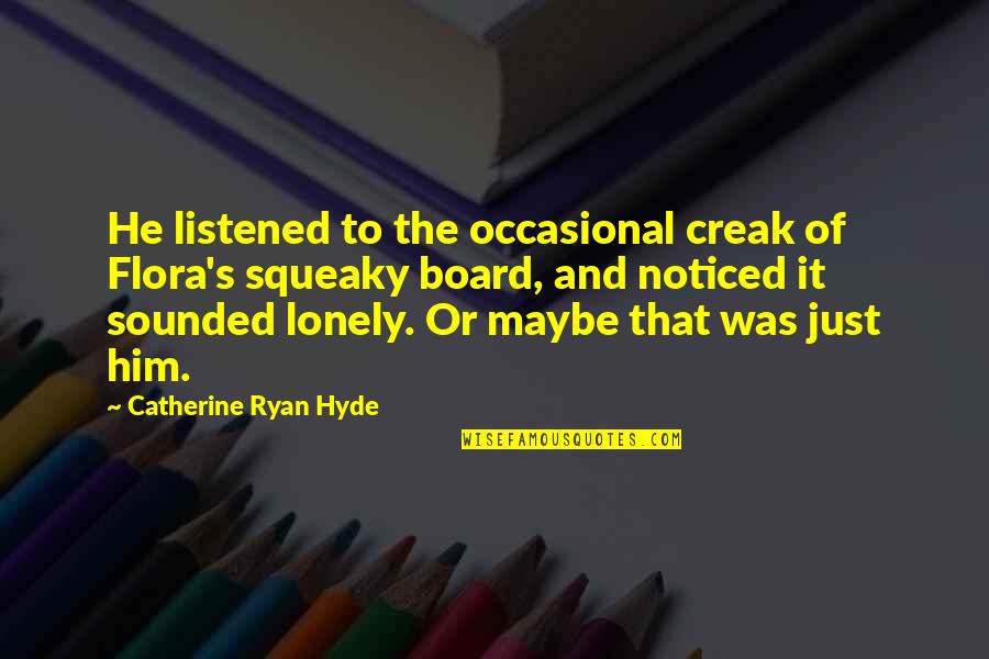 Hyde Quotes By Catherine Ryan Hyde: He listened to the occasional creak of Flora's Hyde Quotes By Catherine Ryan Hyde: He listened to the occasional creak of Flora's