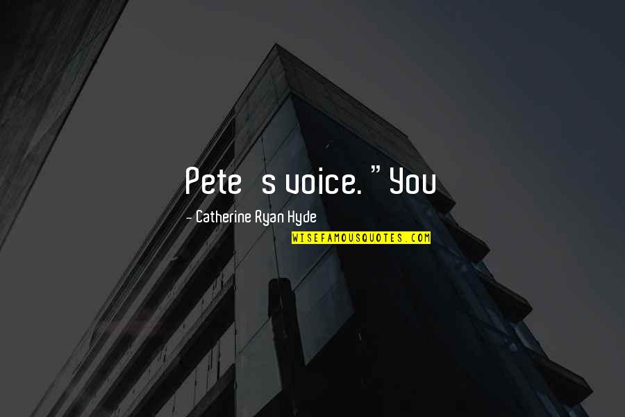 Hyde Quotes By Catherine Ryan Hyde: Pete's voice. "You