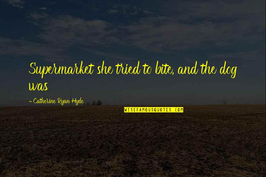 Hyde Quotes By Catherine Ryan Hyde: Supermarket she tried to bite, and the dog Hyde Quotes By Catherine Ryan Hyde: Supermarket she tried to bite, and the dog