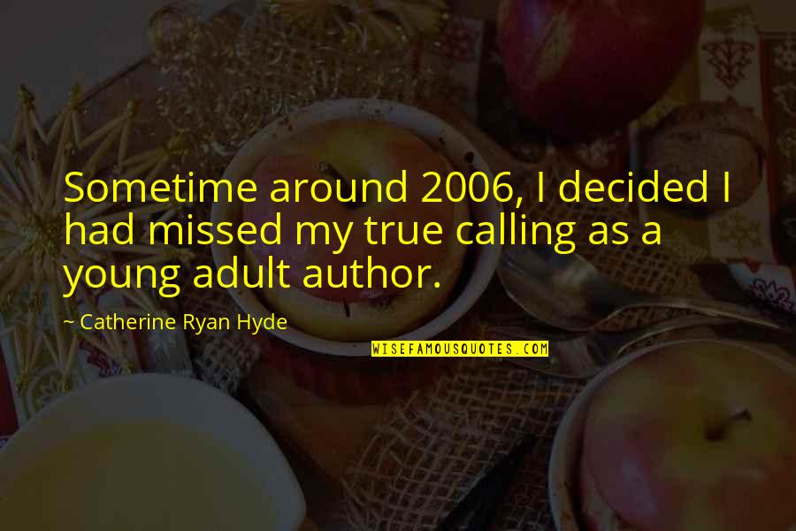 Hyde Quotes By Catherine Ryan Hyde: Sometime around 2006, I decided I had missed