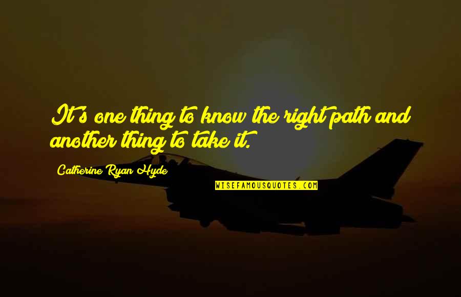 Hyde Quotes By Catherine Ryan Hyde: It's one thing to know the right path