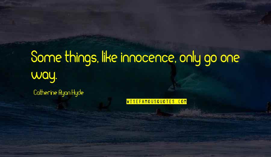 Hyde Quotes By Catherine Ryan Hyde: Some things, like innocence, only go one way.