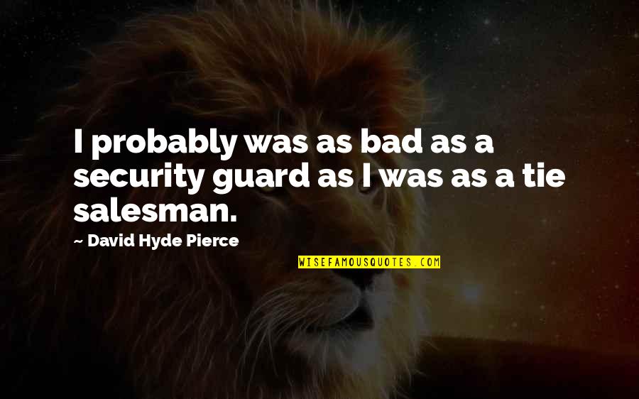 Hyde Quotes By David Hyde Pierce: I probably was as bad as a security