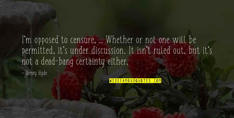 Hyde Quotes By Henry Hyde: I'm opposed to censure, .. Whether or not