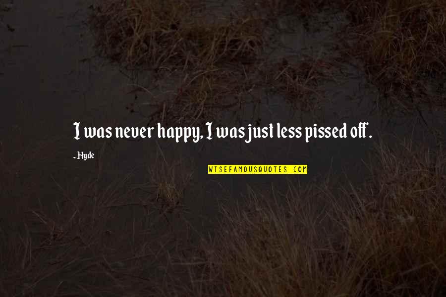 Hyde Quotes By Hyde: I was never happy, I was just less