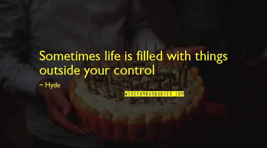 Hyde Quotes By Hyde: Sometimes life is filled with things outside your