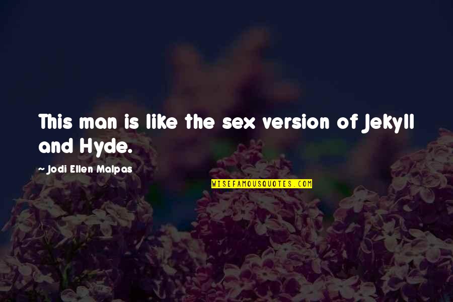 Hyde Quotes By Jodi Ellen Malpas: This man is like the sex version of Hyde Quotes By Jodi Ellen Malpas: This man is like the sex version of
