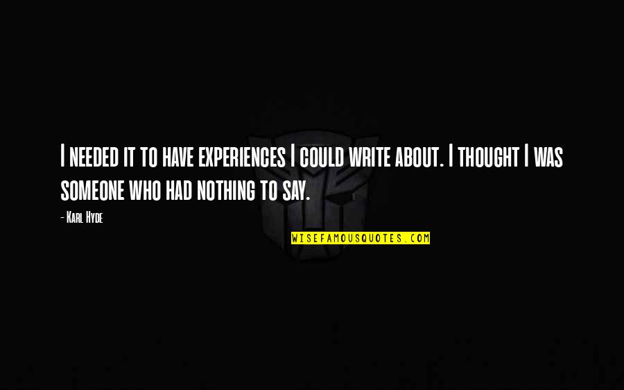 Hyde Quotes By Karl Hyde: I needed it to have experiences I could