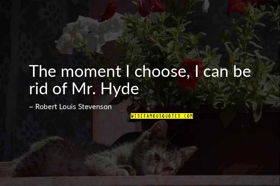 Hyde Quotes By Robert Louis Stevenson: The moment I choose, I can be rid