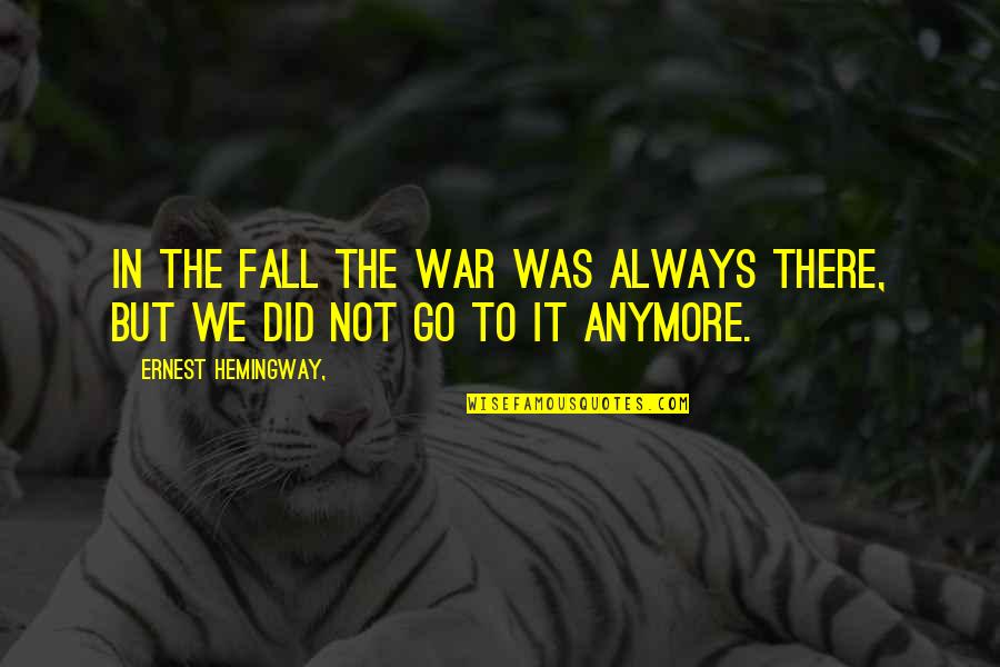 Hyde Takarai Quotes By Ernest Hemingway,: In the fall the war was always there,