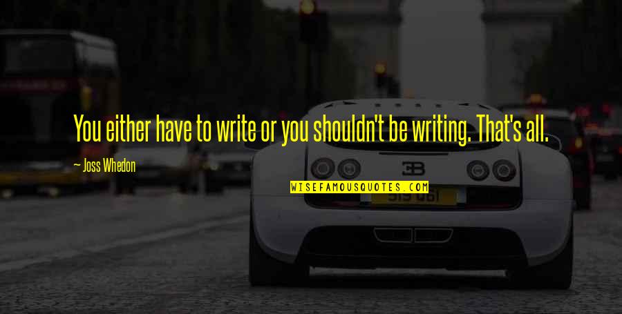 Hydeia Oprah Quotes By Joss Whedon: You either have to write or you shouldn't