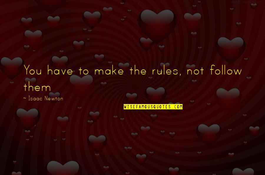 Hyderabad Quotes By Isaac Newton: You have to make the rules, not follow
