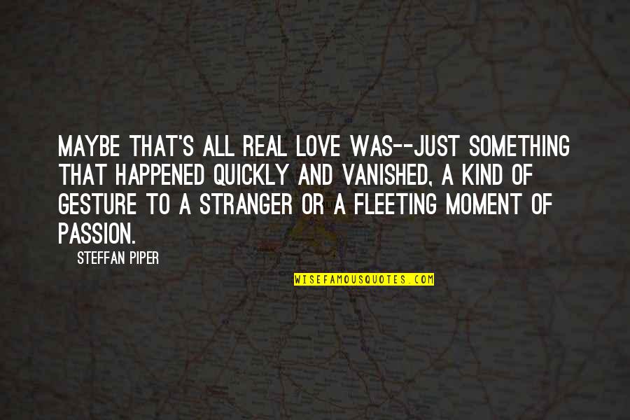 Hydes Quotes By Steffan Piper: Maybe that's all real love was--just something that