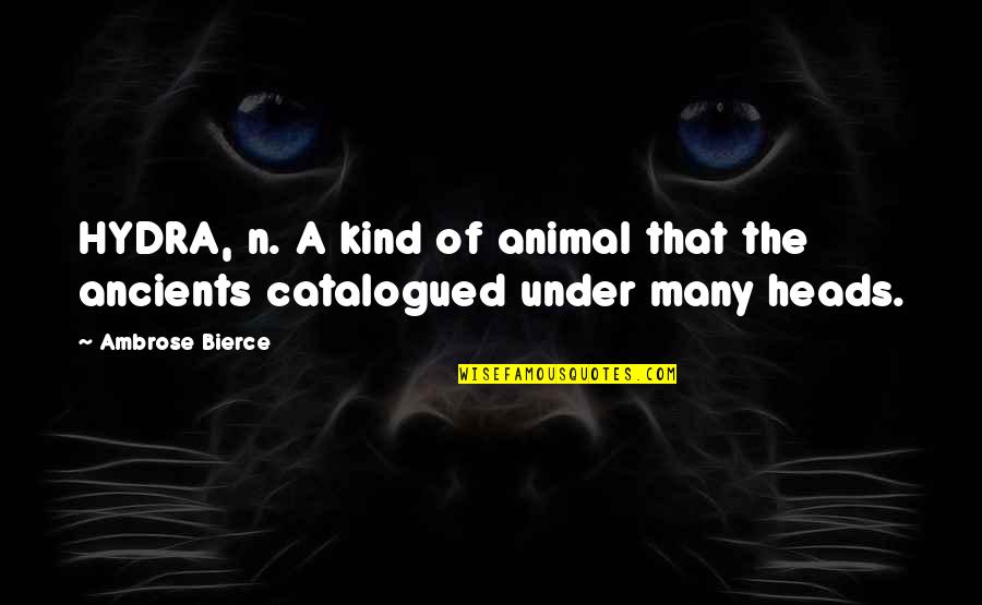 Hydra Quotes By Ambrose Bierce: HYDRA, n. A kind of animal that the