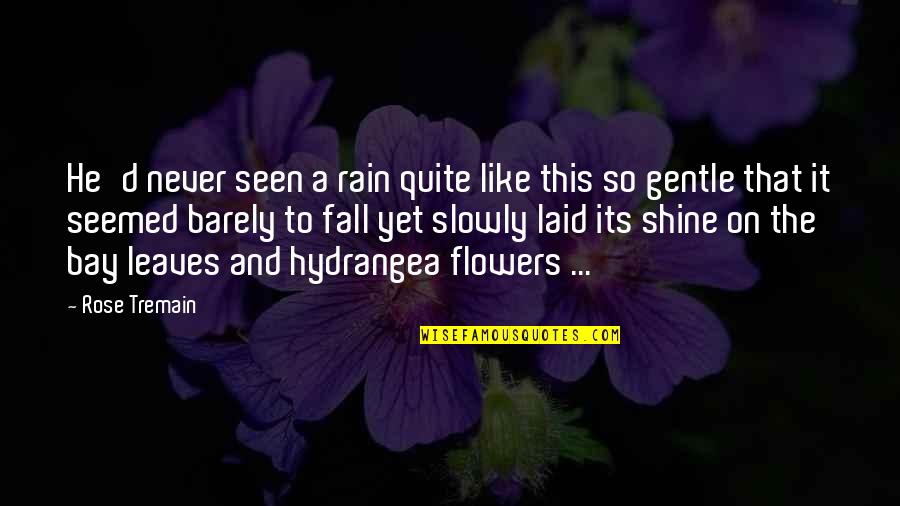 Hydrangea Flowers Quotes By Rose Tremain: He'd never seen a rain quite like this