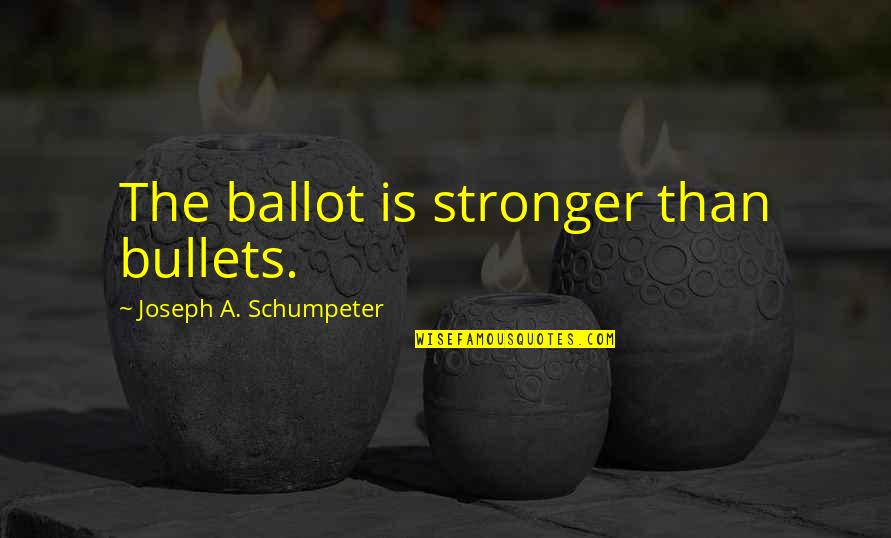 Hydrant Quotes By Joseph A. Schumpeter: The ballot is stronger than bullets.