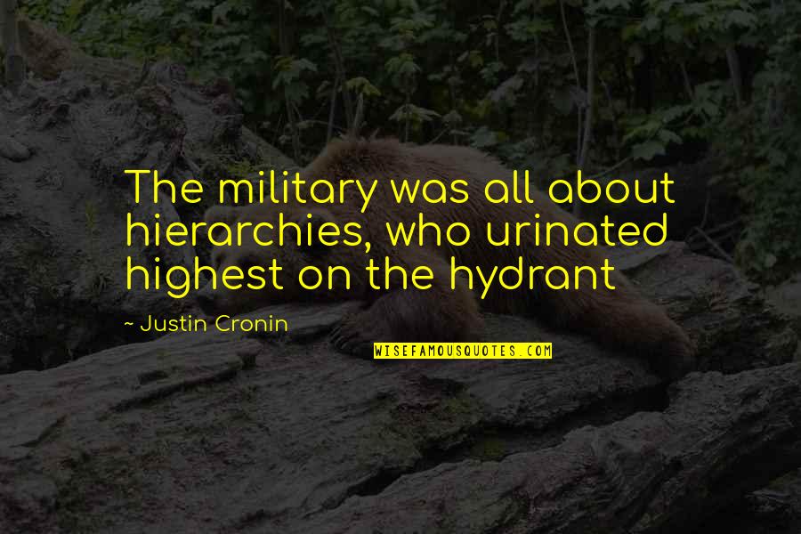 Hydrant Quotes By Justin Cronin: The military was all about hierarchies, who urinated