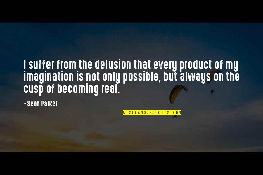 Hydrants In Animal Crossing Quotes By Sean Parker: I suffer from the delusion that every product Hydrants In Animal Crossing Quotes By Sean Parker: I suffer from the delusion that every product