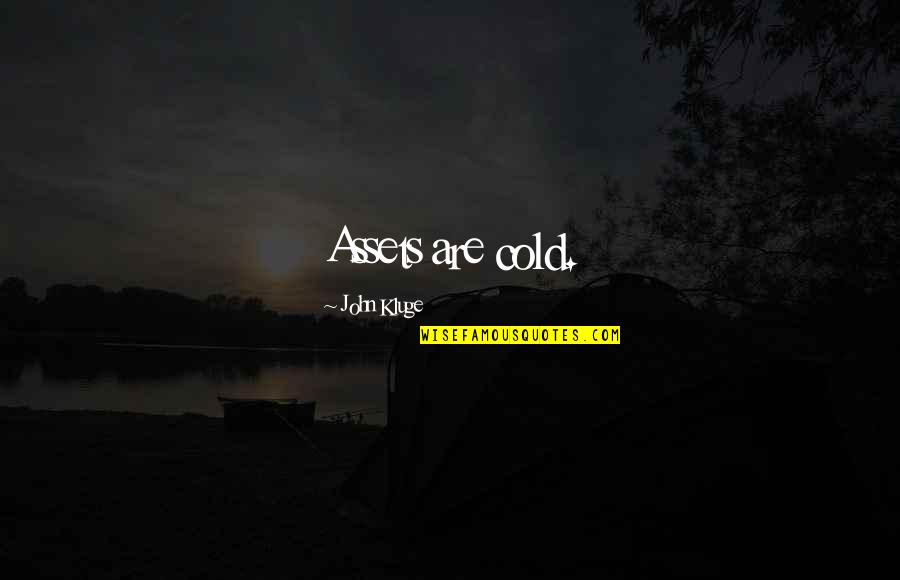Hydrascape Quotes By John Kluge: Assets are cold. Hydrascape Quotes By John Kluge: Assets are cold.