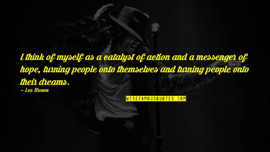 Hydrastar Quotes By Les Brown: I think of myself as a catalyst of Hydrastar Quotes By Les Brown: I think of myself as a catalyst of