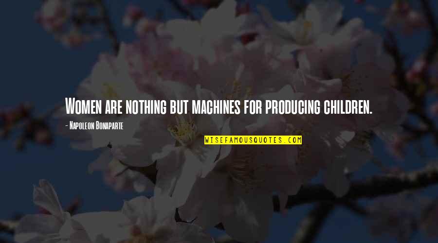 Hydrating Toner Quotes By Napoleon Bonaparte: Women are nothing but machines for producing children.