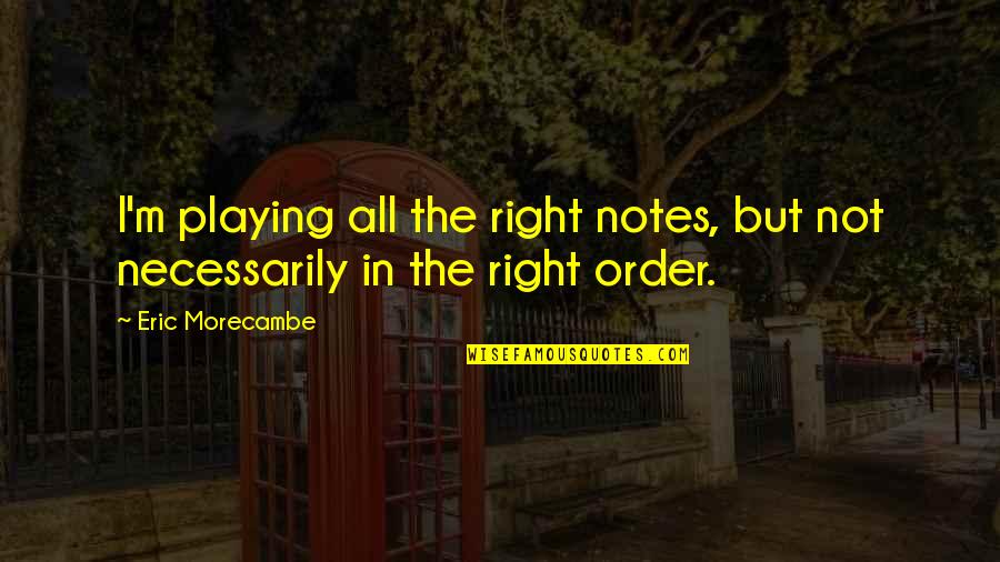 Hydraulics Unlimited Quotes By Eric Morecambe: I'm playing all the right notes, but not