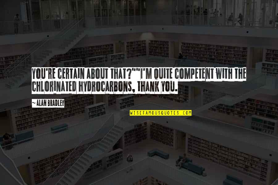 Hydrocarbons Quotes By Alan Bradley: You're certain about that?""I'm quite competent with the