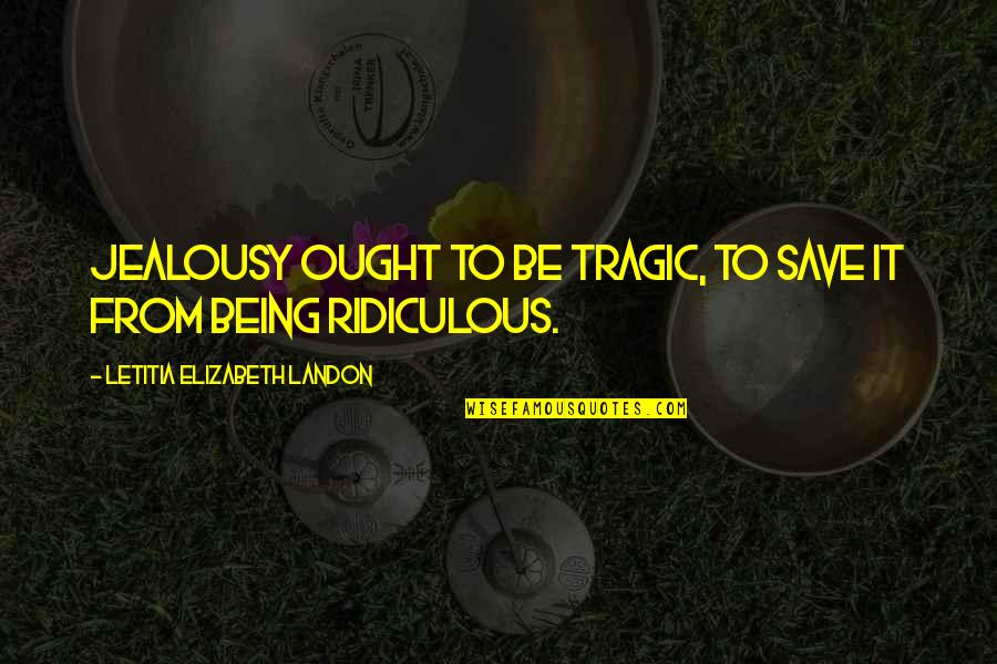 Hydrocarbures Tunisie Quotes By Letitia Elizabeth Landon: Jealousy ought to be tragic, to save it