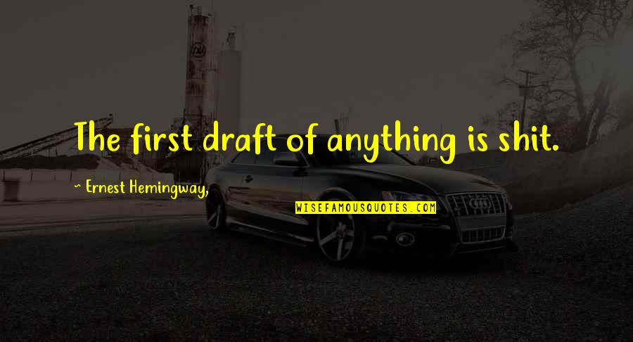 Hydrocephalic Syndrome Quotes By Ernest Hemingway,: The first draft of anything is shit. Hydrocephalic Syndrome Quotes By Ernest Hemingway,: The first draft of anything is shit.