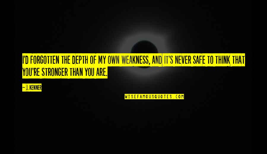 Hydrocephalic Syndrome Quotes By J. Kenner: I'd forgotten the depth of my own weakness, Hydrocephalic Syndrome Quotes By J. Kenner: I'd forgotten the depth of my own weakness,