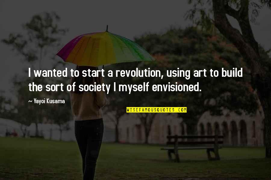Hydrocephalic Syndrome Quotes By Yayoi Kusama: I wanted to start a revolution, using art Hydrocephalic Syndrome Quotes By Yayoi Kusama: I wanted to start a revolution, using art