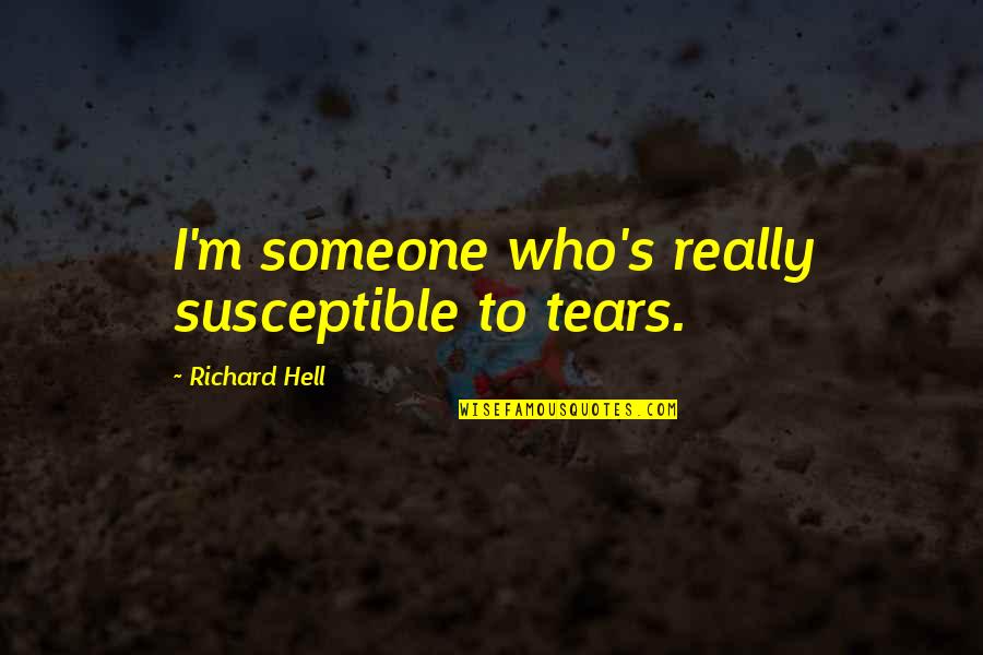 Hydroelectric Energy Quotes By Richard Hell: I'm someone who's really susceptible to tears.