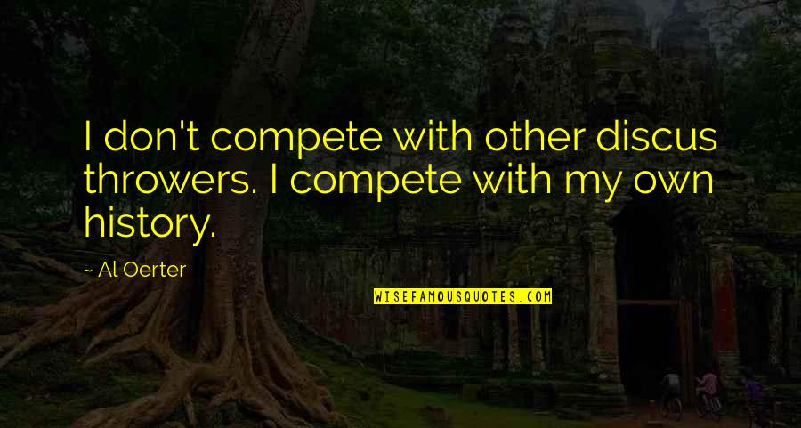 Hydroelectric Quotes By Al Oerter: I don't compete with other discus throwers. I