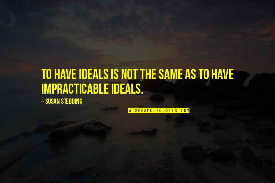 Hydroelectricity Advantages Quotes By Susan Stebbing: To have ideals is not the same as Hydroelectricity Advantages Quotes By Susan Stebbing: To have ideals is not the same as
