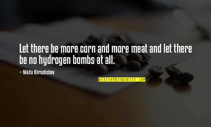 Hydrogen Bombs Quotes By Nikita Khrushchev: Let there be more corn and more meat
