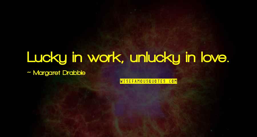 Hydrogenosomes And Mitochondria Quotes By Margaret Drabble: Lucky in work, unlucky in love.