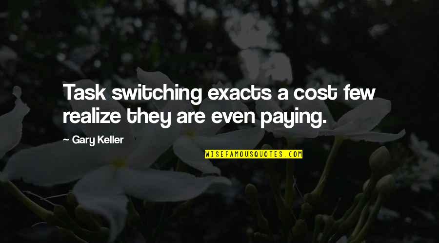 Hydrological Quotes By Gary Keller: Task switching exacts a cost few realize they